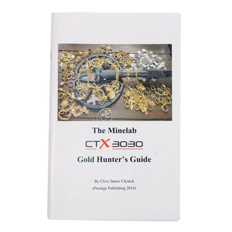 The Minelab CTX 3030 Gold Hunter's Guide By Clive James Clynick
