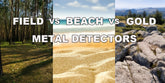 Beach vs. Field vs. Gold Prospecting Detectors: Which One Is Right for You?
