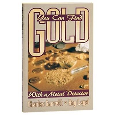 You Can Find Gold with a Metal Detector by Charles Garrett & Roy Lagal