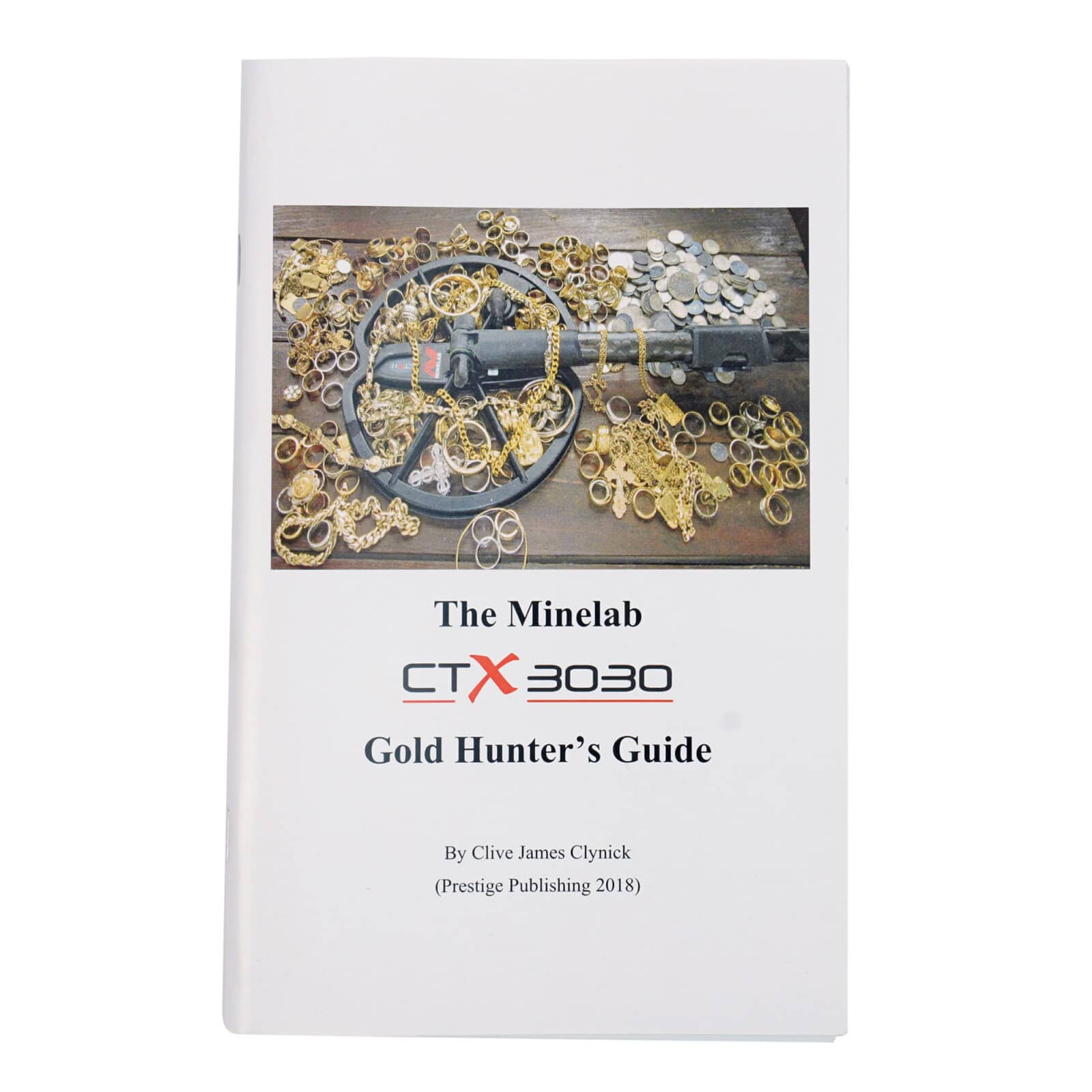 The Minelab CTX 3030 Gold Hunter's Guide By Clive James Clynick