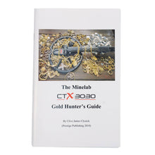 The Minelab CTX 3030 Gold Hunter's Guide By Clive James Clynick